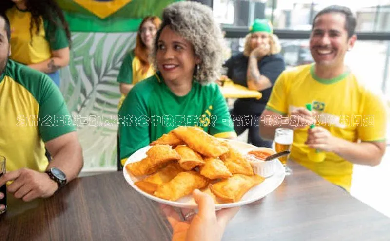 星欧娱乐百度手机助手为什么足球运动员在社会中缺乏重视？- 探讨足球运动员地位的问题