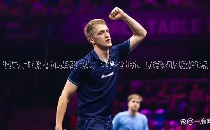 星欧平台个人登录入口百度网盘探寻足球运动员李连祥：生涯经历、成就和风采盘点