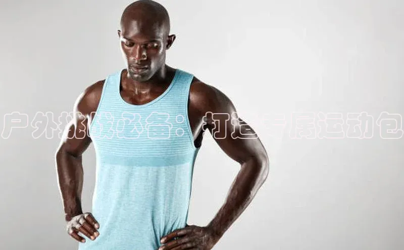 户外挑战必备：打造专属运动包