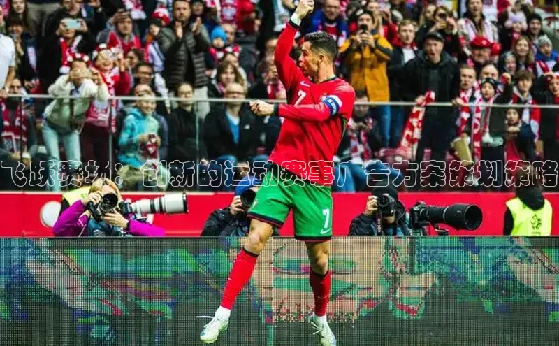 飞跃赛场：创新的运动赛事广告方案策划策略