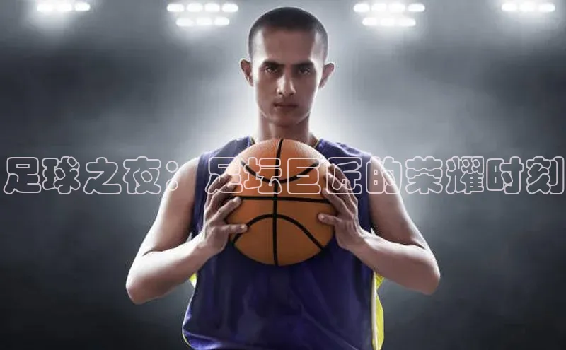 足球之夜：足坛巨匠的荣耀时刻