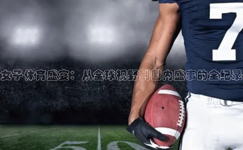 女子体育盛宴：从全球视野到国内盛事的全纪录
