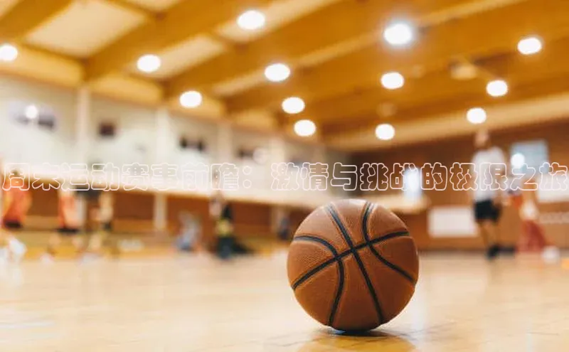 周末运动赛事前瞻：激情与挑战的极限之旅