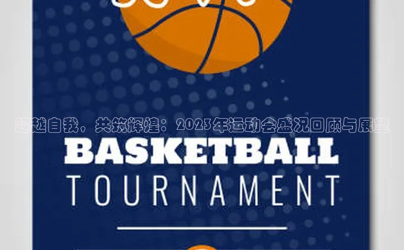 超越自我，共筑辉煌：2023年运动会盛况回顾与展望