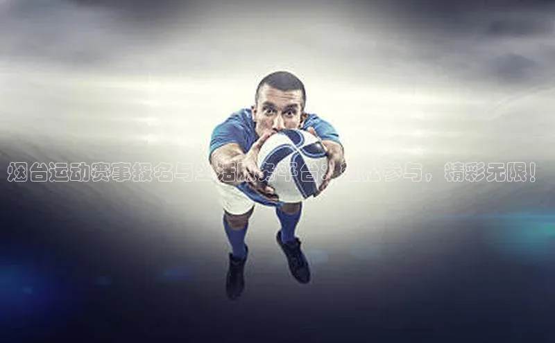 烟台运动赛事报名与生活服务平台：轻松参与，精彩无限！