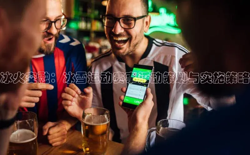 冰火交融：冰雪运动赛事活动策划与实施策略