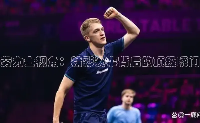 劳力士视角：精彩赛事背后的顶级瞬间