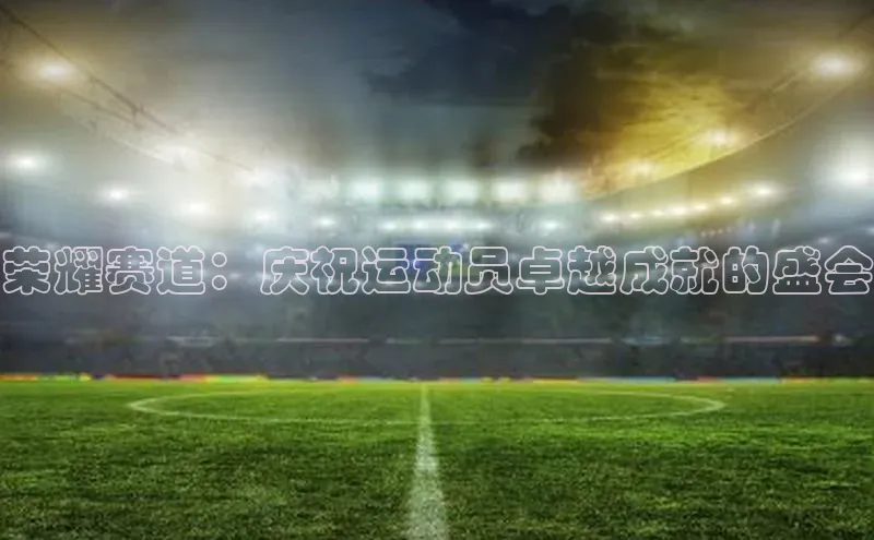 荣耀赛道：庆祝运动员卓越成就的盛会