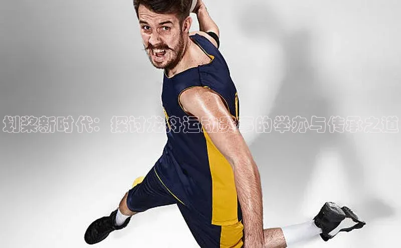 划桨新时代：探讨龙舟运动赛事的举办与传承之道