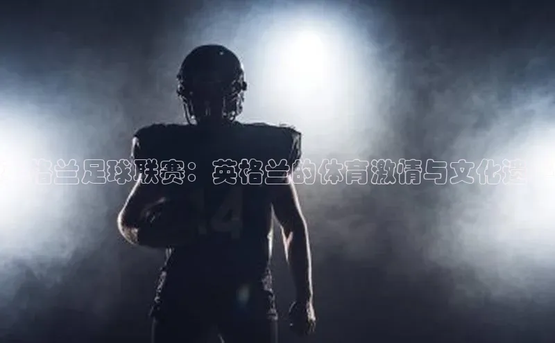 英格兰足球联赛：英格兰的体育激情与文化遗产