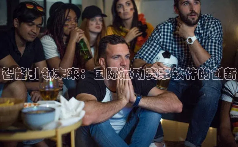智能引领未来：国际运动赛事软件的创新