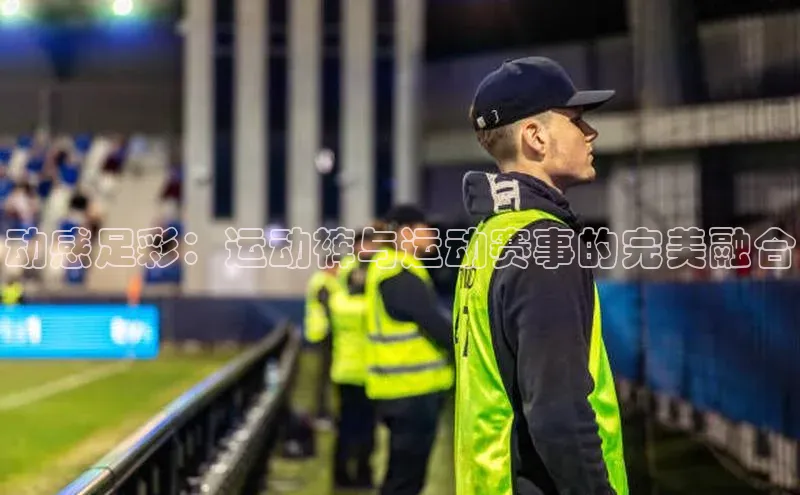 动感足彩：运动裤与运动赛事的完美融合